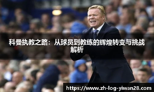 科曼执教之路：从球员到教练的辉煌转变与挑战解析