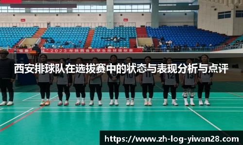 西安排球队在选拔赛中的状态与表现分析与点评
